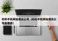 好的手机网站建设公司（好的手机网站建设公司有哪些）